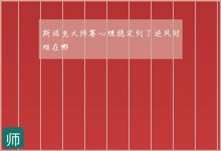斯诺克大师赛心理稳定到了逆风时难在哪